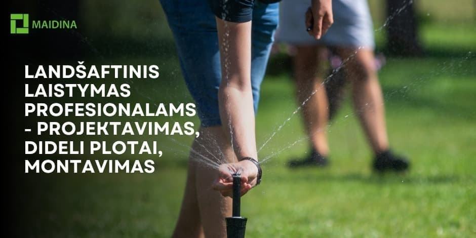 Maidina PRO: landšaftinis laistymas profesionalams - projektavimas, dideli plotai, montavimas