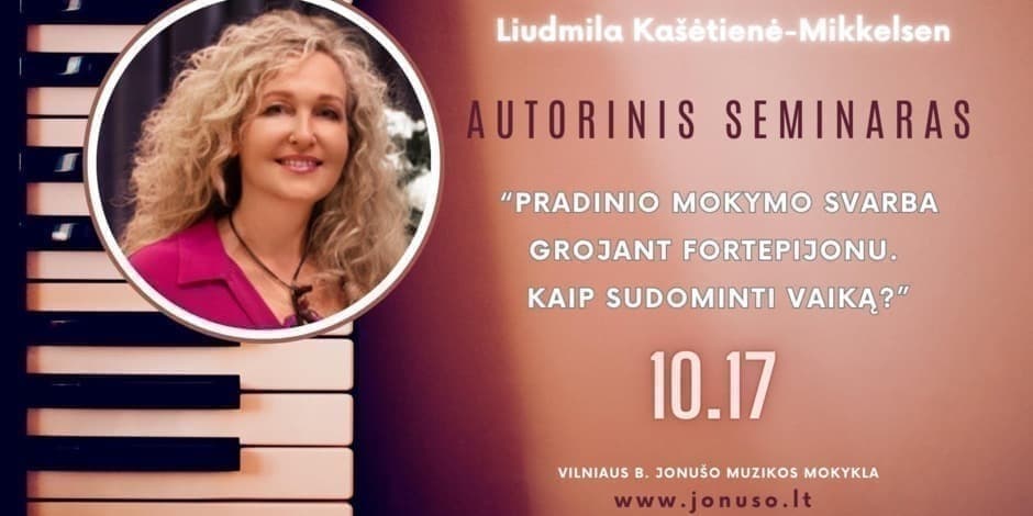 Autorinis Liudmilos Kašėtienės-Mikkelsen seminaras  „Pradinio mokymo svarba grojant fortepijonu. Kaip sudominti vaiką?“