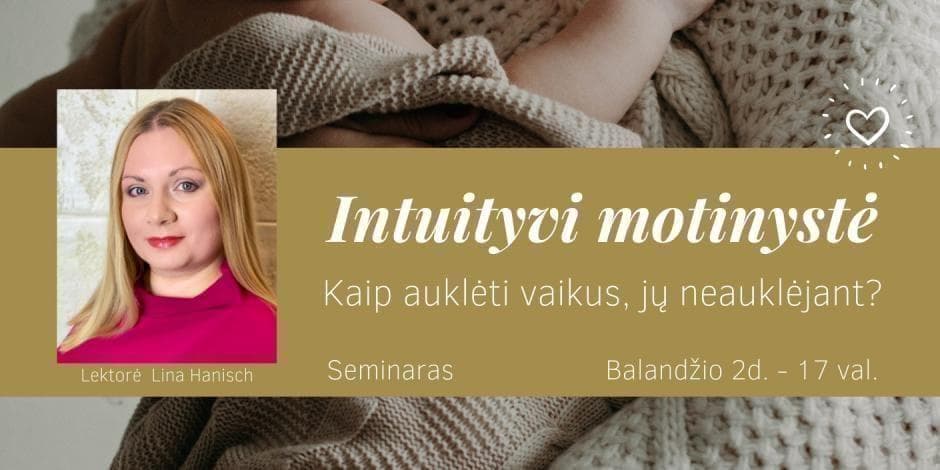Seminaras "Intuityvi motinystė .Kaip auklėti vaikus jų neauklėjant?"