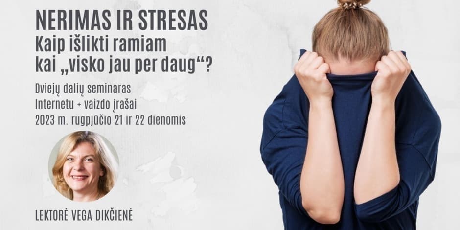 Nerimas ir stresas. Kaip išlikti ramiam, kai „visko jau per daug“?