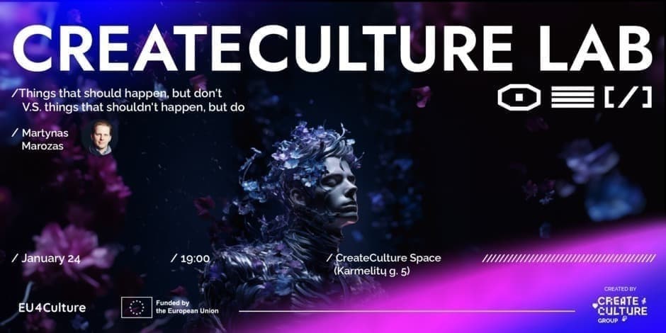 CreateCulture Lab: "Things that should happen, but don't V.S. things that shouldn't happen but do" by Martynas Marozas