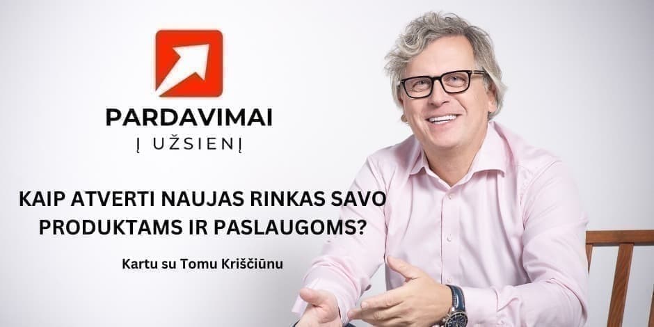 PARDAVIMAI Į UŽSIENĮ: KAIP ATVERTI NAUJAS RINKAS SAVO PRODUKTAMS IR PASLAUGOMS?