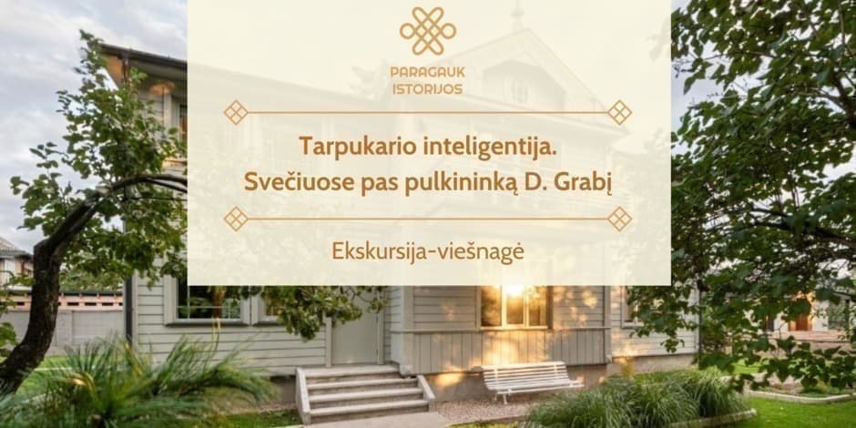 Tarpukario inteligentija. Svečiuose pas pulkininką D. Grabį | Ekskursija-viešnagė | 08.24