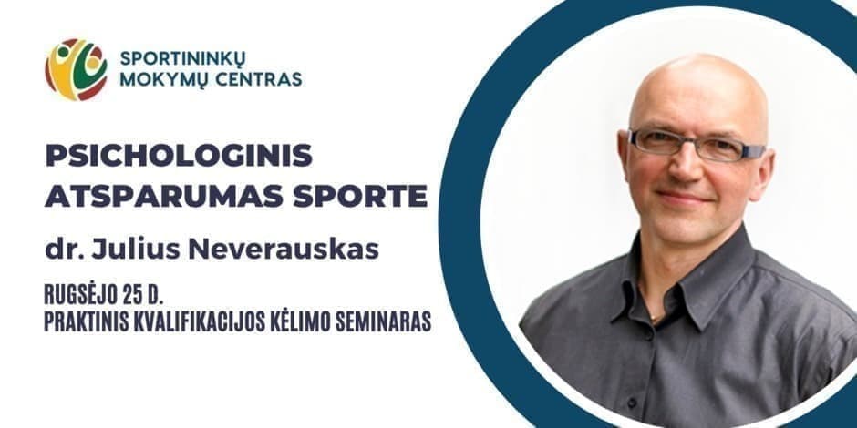 Rugsėjo 25 d. dr. Julius Neverauskas. Praktinis seminaras: Psichologinis atsparumas sporte. Vilniuje ir nuotoliu visoje Lietuvoje.