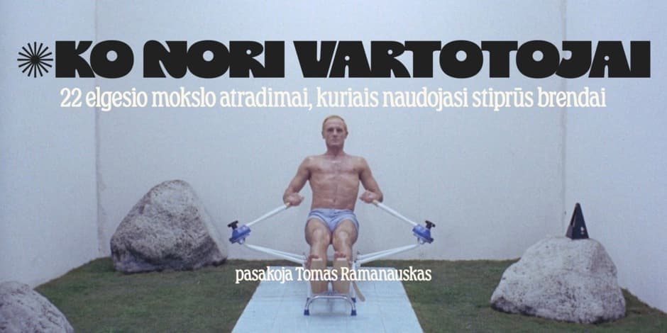 Ko nori vartotojai: 22 elgesio mokslo atradimai, kuriais naudojasi stiprūs brendai
