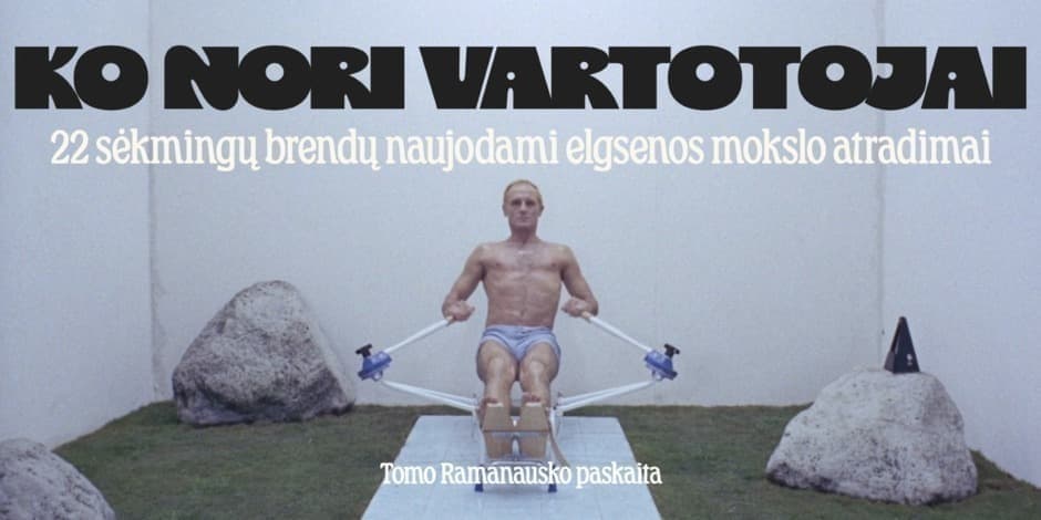 Ko nori vartotojai: 22 sėkmingų brendų naujodami elgsenos mokslo atradimai