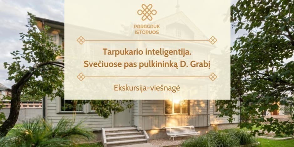 Tarpukario inteligentija. Svečiuose pas pulkininką D. Grabį | Ekskursija-viešnagė | 10.19