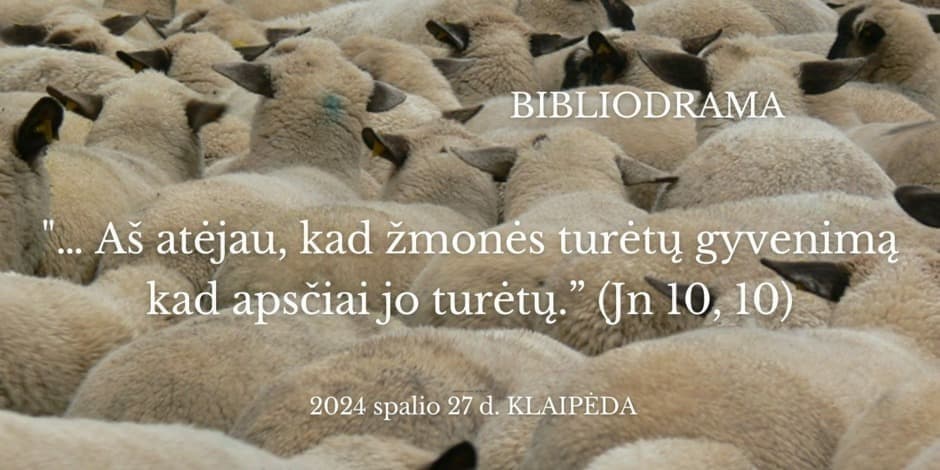 "… Aš atėjau, kad žmonės turėtų gyvenimą, kad apsčiai jo turėtų.” (Jn 10, 10)