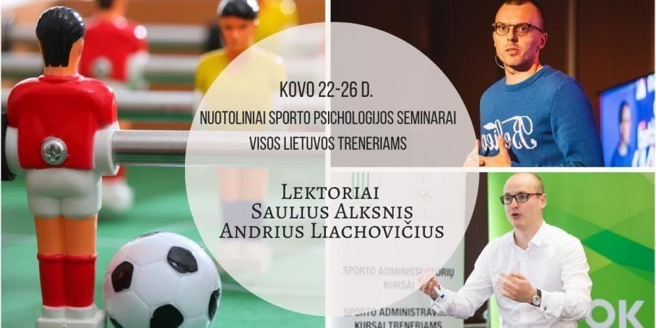 Kovo 22-26 d. Sauliaus Alksnio ir Andriaus Liachovičiaus nuotoliniai sporto psichologijos seminarai.