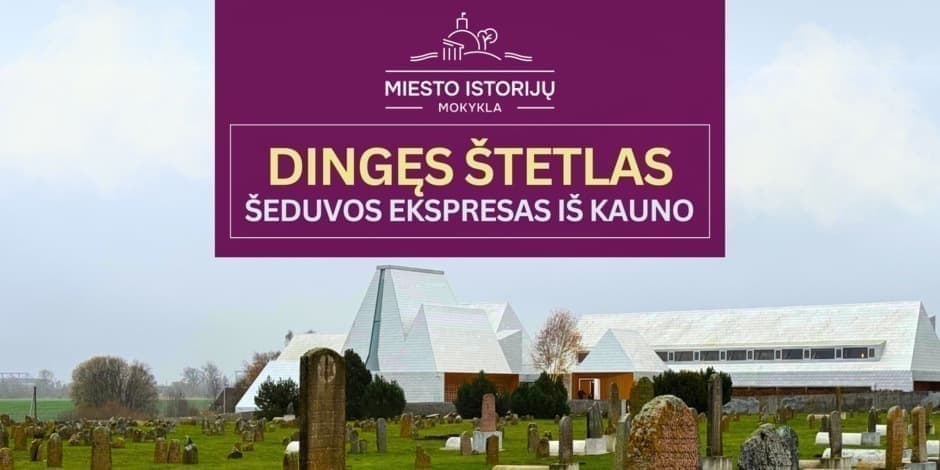 Dingęs Štetlas: Šeduvos ekspresas iš Kauno | visos dienos ekskursija