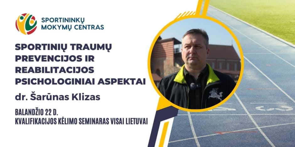 Balandžio 22 d. dr. Šarūnas Klizas. Seminaras: Sportinių traumų prevencijos ir reabilitacijos psichologiniai aspektai. Vilniuje ir nuotoliu visoje Lietuvoje.