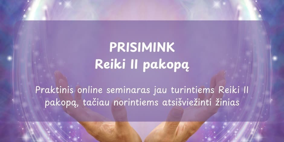 Praktinis ONLINE seminaras "PRISIMINTI Reiki II pakopa"