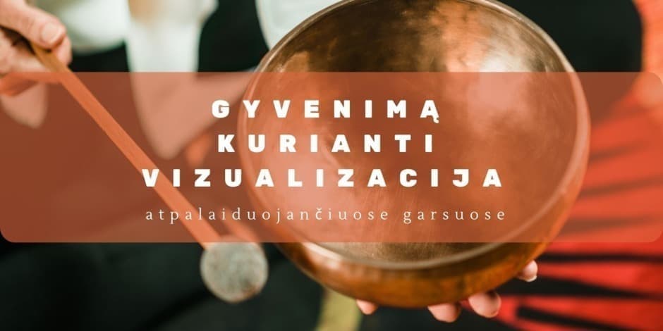 Gyvenimą kurianti vizualizacija atpalaiduojančiuose garsuose