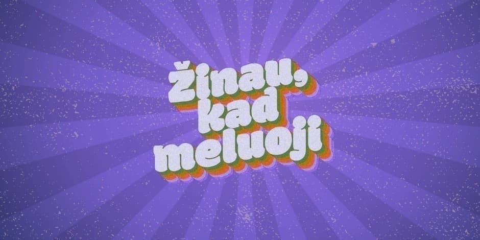 ŽINAU, KAD MELUOJI