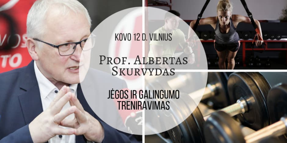Kovo 12 d. Prof. Alberto Skurvydo seminaras Vilniuje "Jėgos ir galingumo efektyvus treniravimas"