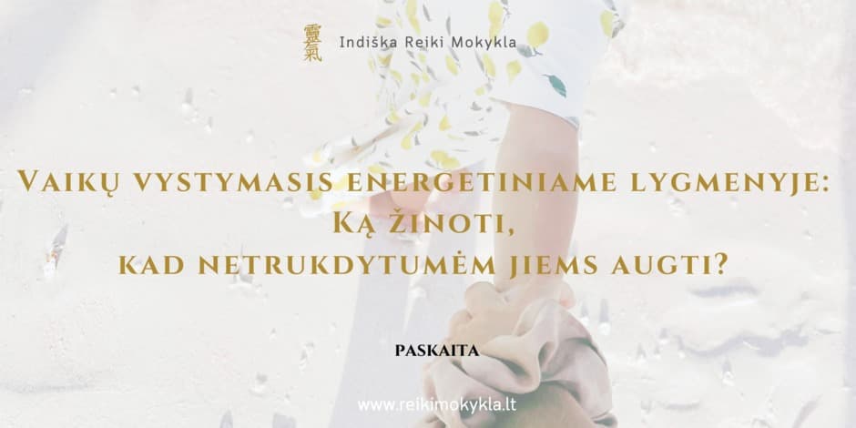 Paskaita Tėvams "Vaikų vystymasis energetiniame lygmenyje: Ką žinoti, kad netrukdytumėme jiems augti?"