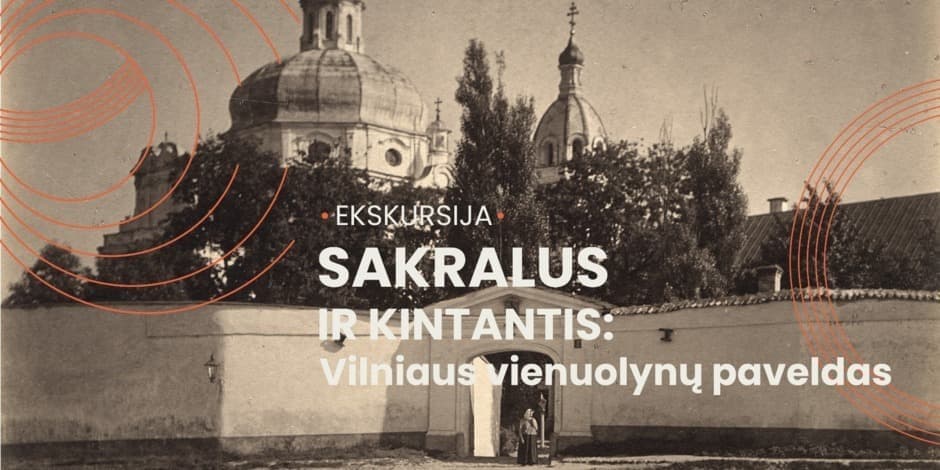 Ekskursija „Sakralus ir kintantis: Vilniaus vienuolynų paveldas“