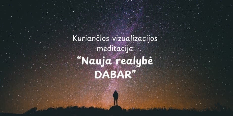 Kuriančios vizualizacijos meditacija  "Nauja realybė DABAR"