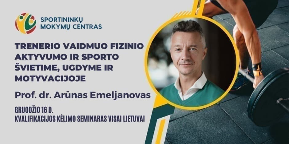 Gruodžio 16 d. Prof. dr. Arūno Emeljanovo seminaras: Trenerio vaidmuo fizinio aktyvumo ir sporto švietime, ugdyme ir motyvacijoje. Vilniuje ir nuotoliu visoje Lietuvoje.