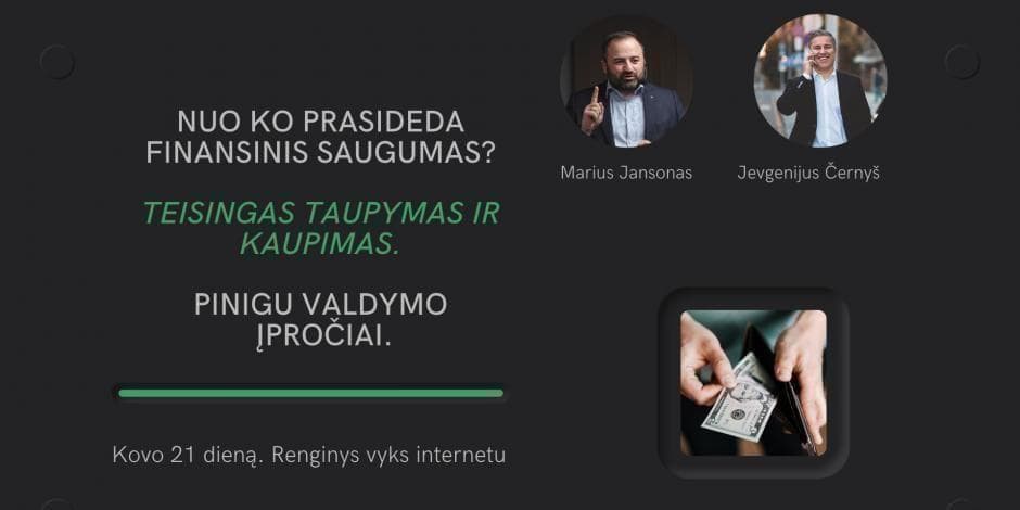 Nuo ko prasideda finansinis saugumas? Teisingas taupymas ir kaupimas. Pinigų valdymo įpročiai