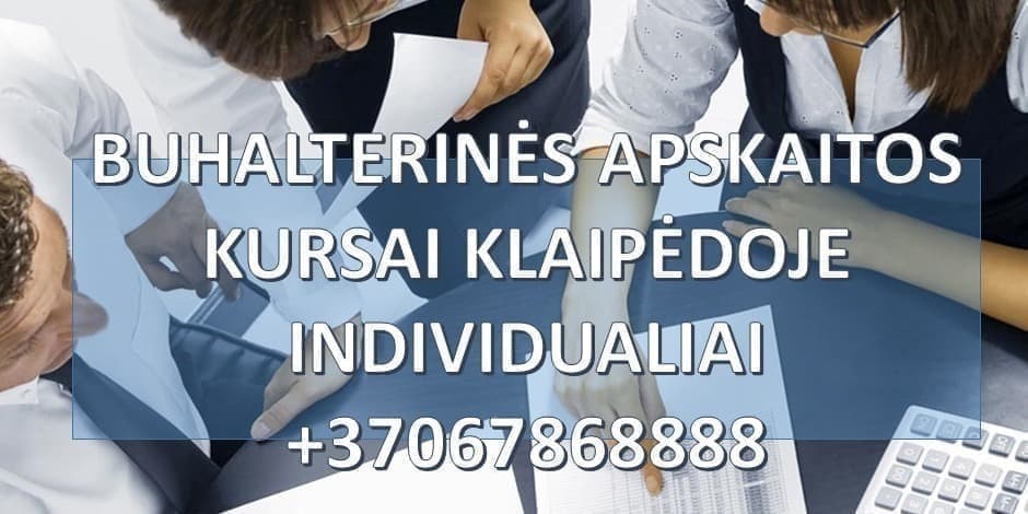 FINANSINĖS APSKAITOS IR MOKESČIŲ BUHALTERINIAI KURSAI INDIVIDUALIAI KLAIPĖDOJE