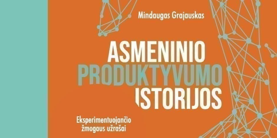 Knyga „Asmeninio produktyvumo istorijos: eksperimentuojančio žmogaus užrašai“ (aut. Mindaugas Grajauskas)
