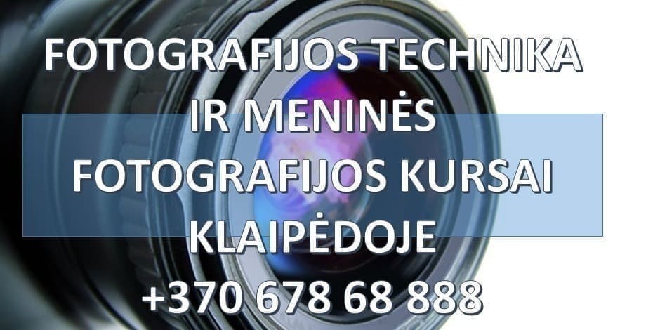 FOTOGRAFIJOS TECHNIKA IR MENINĖS FOTOGRAFIJOS KURSAI KLAIPĖDOJE