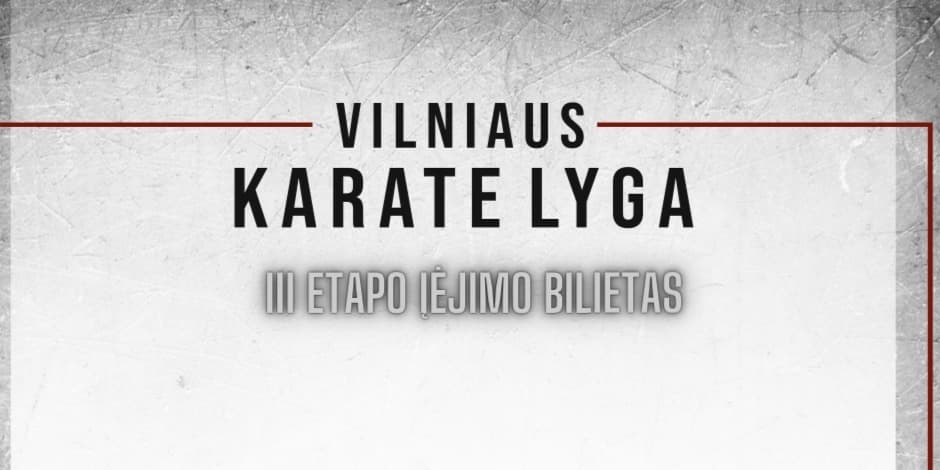 VILNIAUS KARATE LYGA III ETAPO BILIETAS