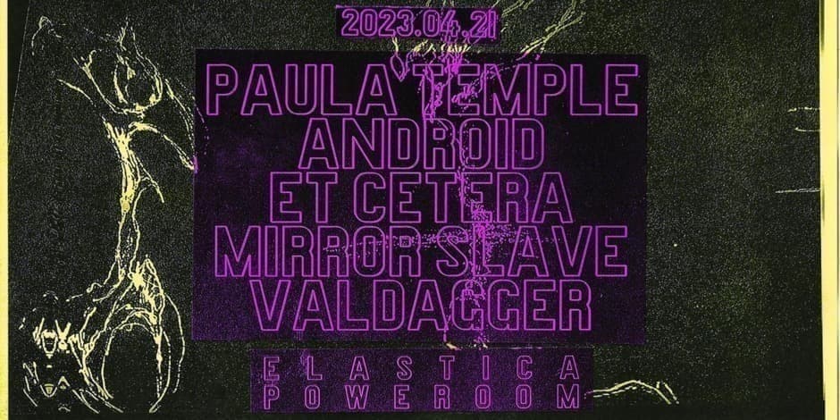 ELASTICA P0WEROOM: PAULA TEMPLE, ANDROID,  ET CETERA, MIRROR SLAVE, VALDAGGER