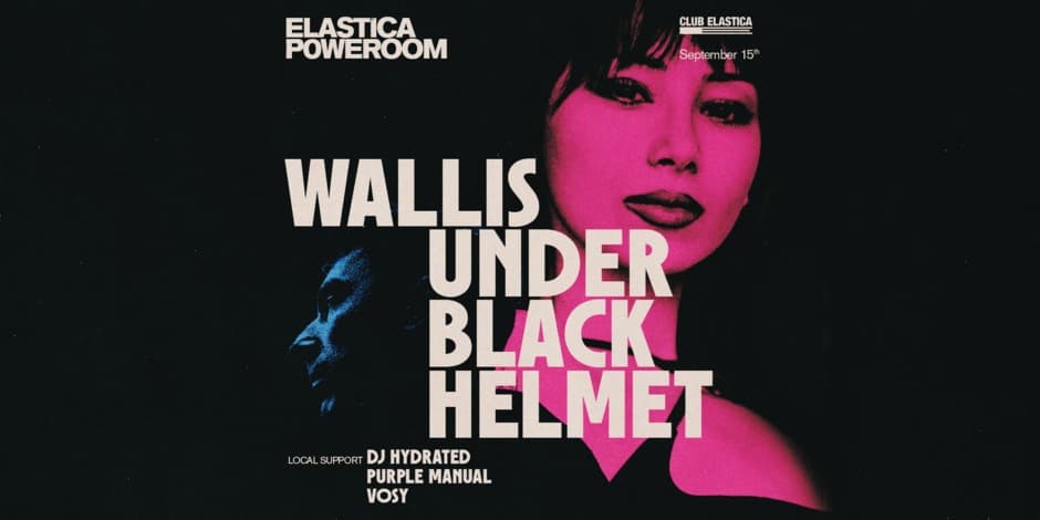 ELASTICA P0WEROOM: WALLIS ❚ UNDER BLACK HELMET ❚ DJ HYDRATED ❚ PURPLE MANUAL ❚ VOSY