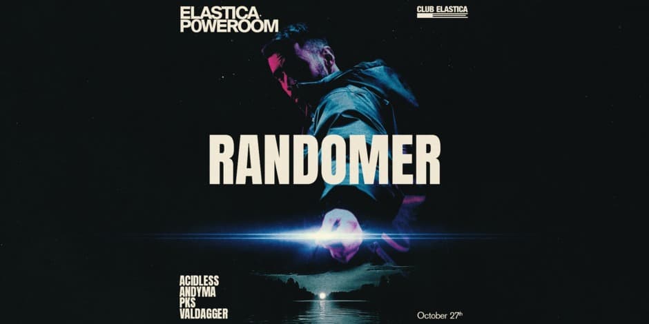 ELASTICA P0WEROOM: RANDOMER ❚ ACIDLESS ❚ ANDYMA ❚ PKS ❚ VALDAGGER