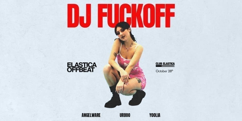 ELASTICA OFFBEAT: DJ FUCKOFF ❚ ANGELAWARE ❚ URBOO ❚ YOOLIA