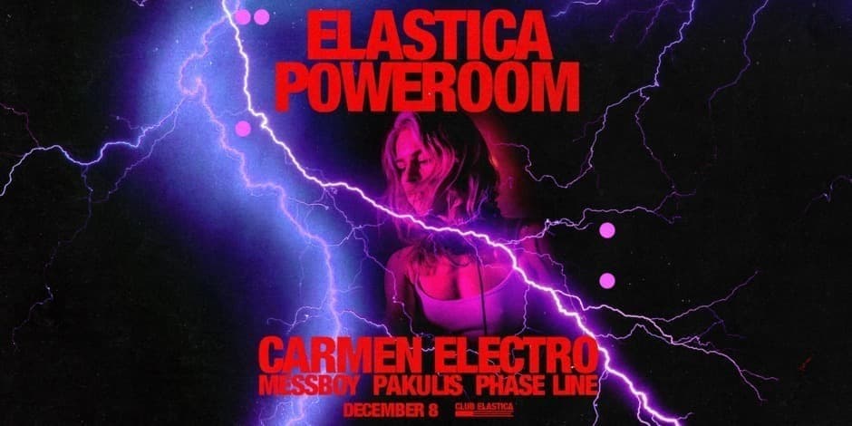 ELASTICA P0WEROOM: CARMEN ELECTRO ❚ MESSBOY ❚ PAKULIS ❚ PHASE LINE