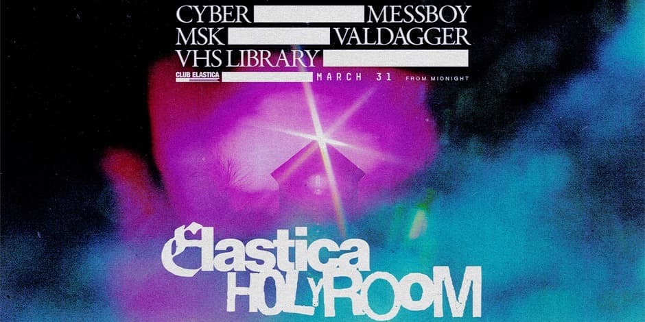ELASTICA HOLYROOM: CYBER ❚ MESSBOY ❚ MSK ❚ VALDAGGER ❚ VHS LIBRARY
