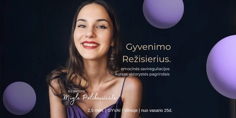 GYVENIMO REŽISIERIUS. emocinė savireguliacija aktorystės pagrindais. Su aktore Migle Polikevičiūte. IŠANKSTINĖ registracija