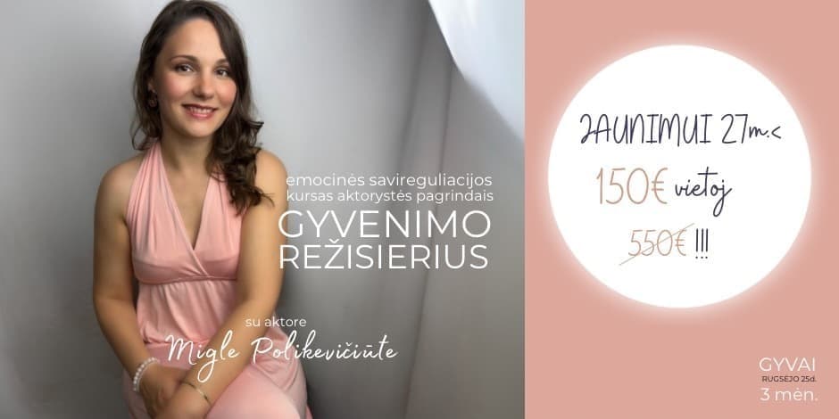GYVENIMO REŽISIERIUS. Emocinės savireguliacijos kursas aktorystės pagrindais. Su aktore Migle Polikevičiūte. IŠANKSTINĖ registracija