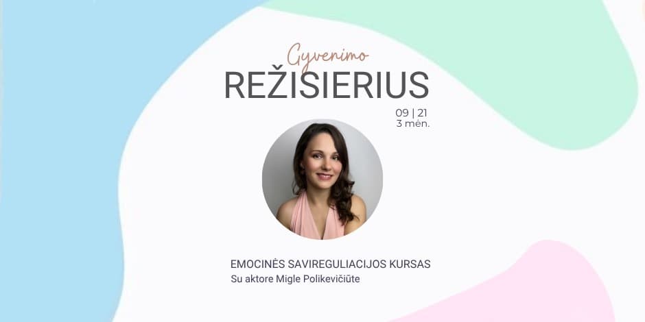 GYVENIMO REŽISIERIUS. Emocinės savireguliacijos kursas aktorystės pagrindais. Su aktore Migle Polikevičiūte. IŠANKSTINĖ registracija