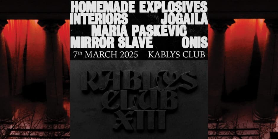 KABLYS + CLUB XIII: HOMEMADE EXPLOSIVES, INTERIORS, JOGAILA, MARIA PASKEVIC, MIRROR SLAVE, ONIS