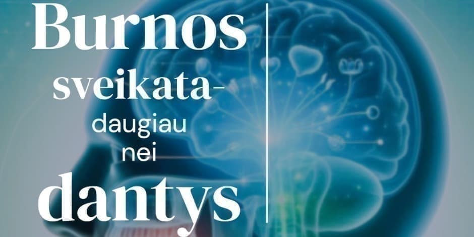 BURNOS SVEIKATA - DAUGIAU NEI DANTYS