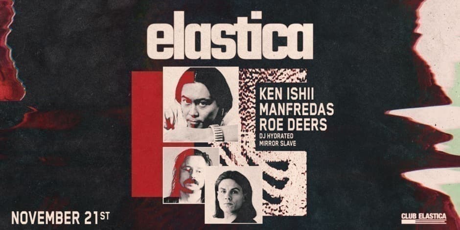 ELASTICA: KEN ISHII, MANFREDAS, ROE DEERS, DJ HYDRATED, MIRROR SLAVE