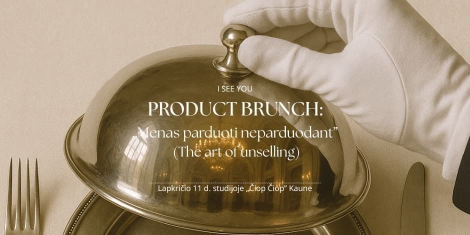 I SEE YOU PRODUCT BRUNCH: MENAS PARDUOTI NEPARDUODANT