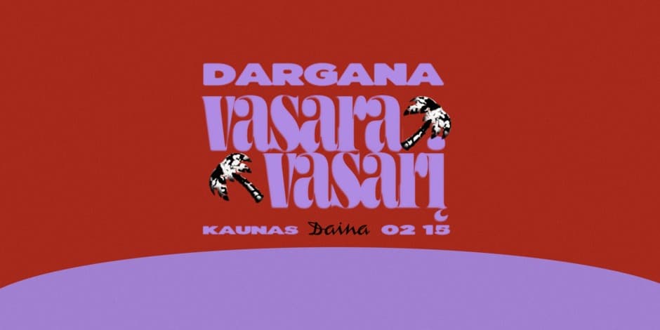 DARGANA: VASARA VASARĮ | KAUNAS 02 15