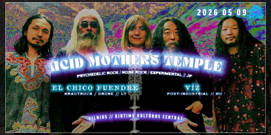 Acid Mothers Temple [JP] /El Chico Fuendre [LT] / VÍZ [HU] // Kirtimų KC // 05.09