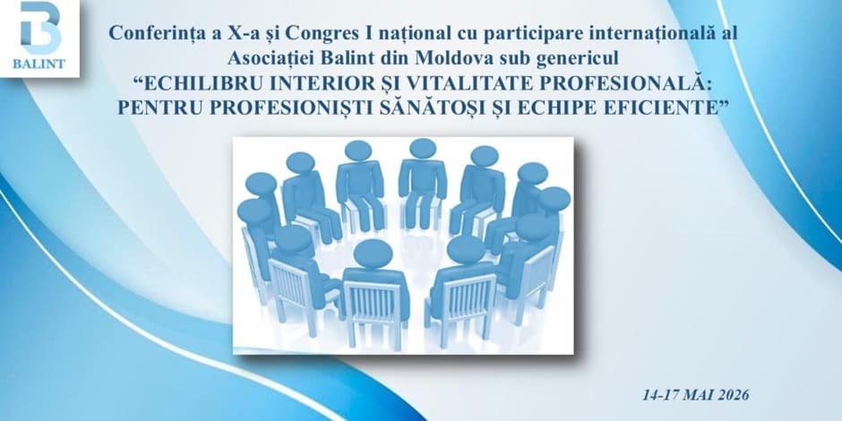 Conferința a X-a și Congres I național cu participare internațională al Asociației Balint din Moldova sub genericul “Echilibru interior și vitalitate profesională: pentru profesioniști sănătoși și echipe eficiente”