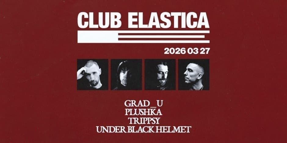 ELASTICA: GRAD_U, PLUSHKA, TRIPPSY, UNDER BLACK HELMET