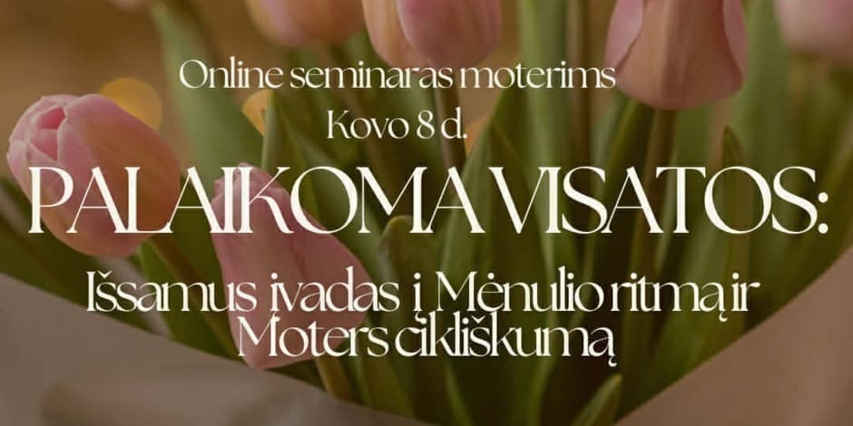 PALAIKOMA VISATOS: online seminaras moterims Kovo 8-ąją