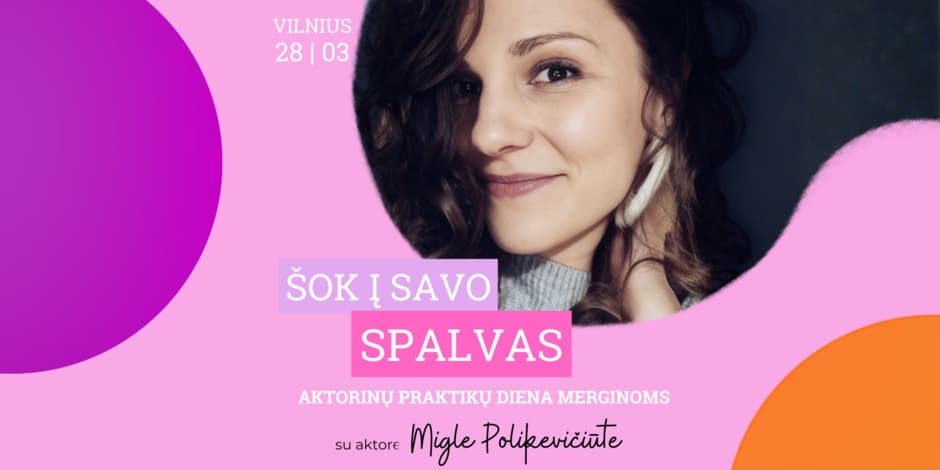 Šok į Savo Spalvas! Aktorinių praktikų diena merginoms. Su aktore Migle Polikevičiūte