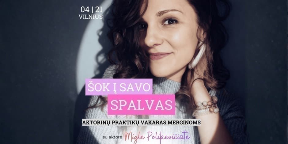 Šok į Savo Spalvas! Aktorinių praktikų vakaras merginoms. Su aktore Migle Polikevičiūte