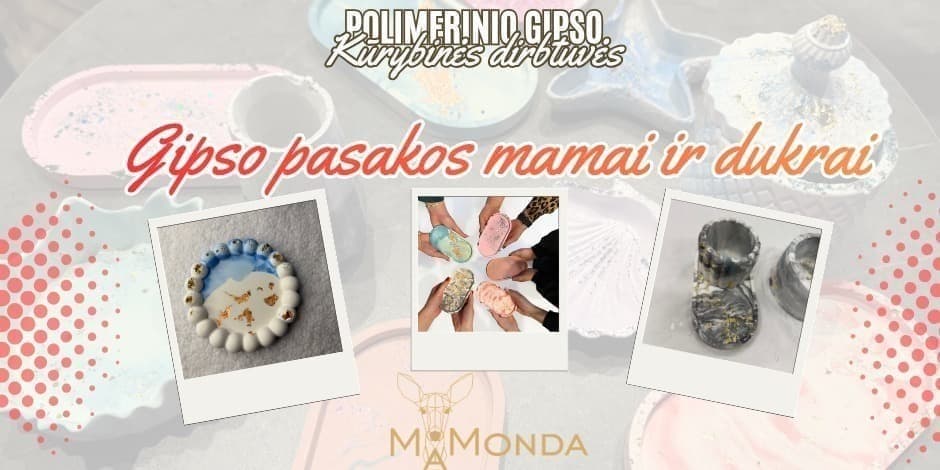 Polimerinio gipso kūrybinės dirbtuvės "Gipso pasakos mamai ir dukrai" KAUNE