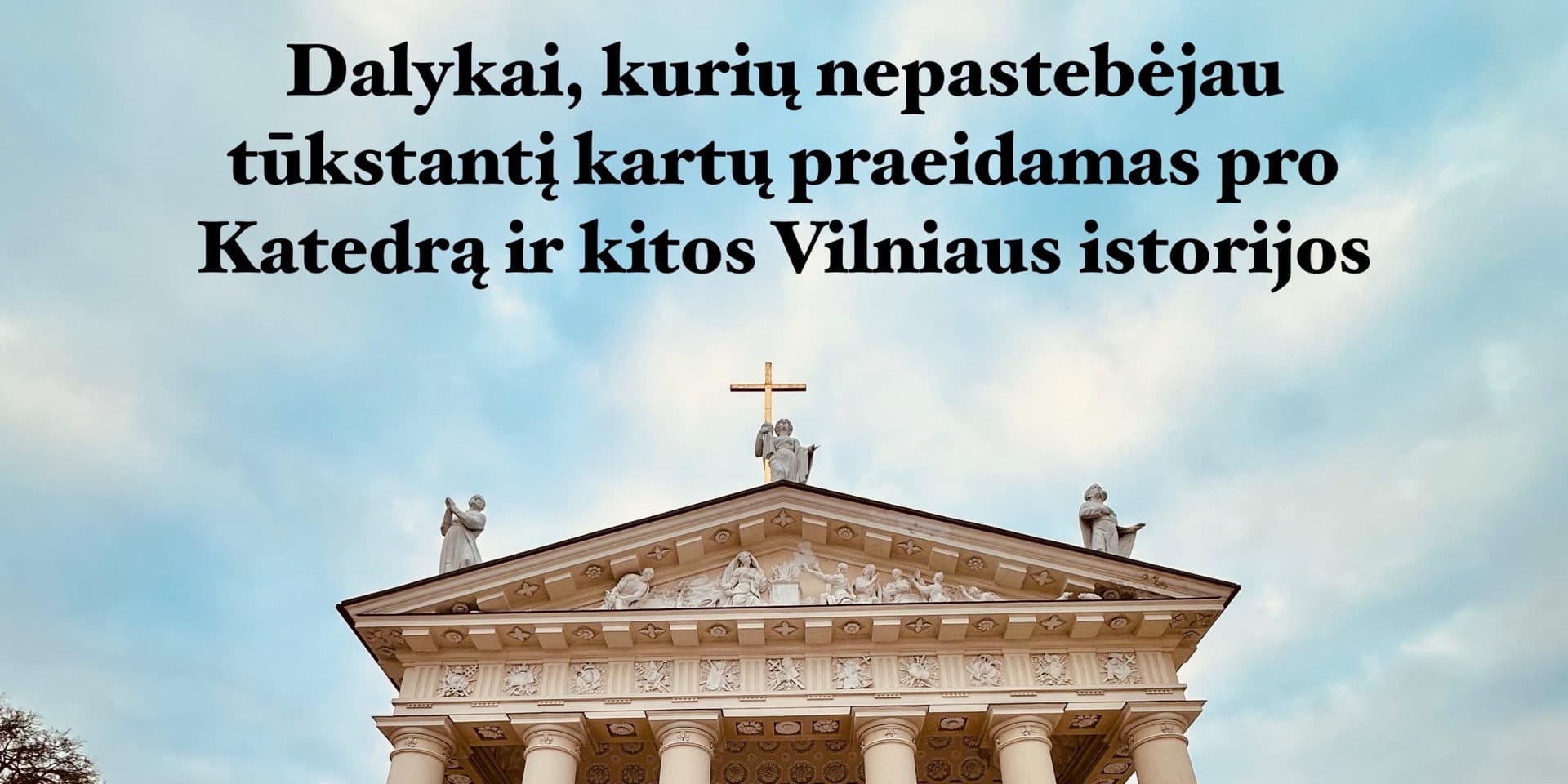 Dalykai, kurių nepastebėjau tūkstantį kartų praeidamas pro Katedrą ir kitos Vilniaus istorijos
